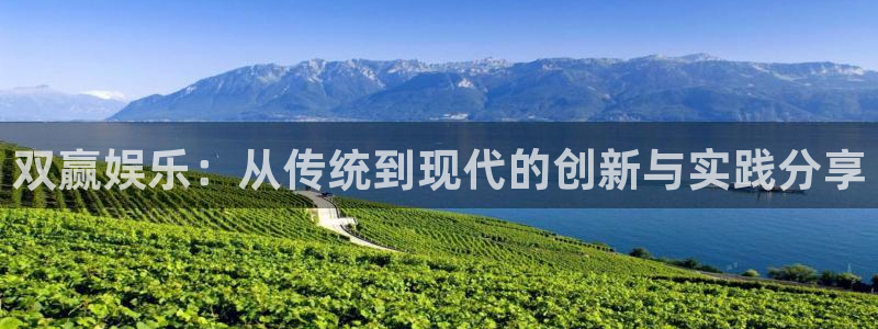 意昂3平台主管：双赢娱乐：从传统到现代的创新与实践分享